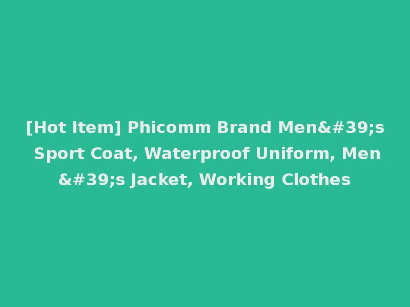 [Hot Item] Phicomm Brand Men's Sport Coat, Waterproof Uniform, Men's Jacket, Working Clothes