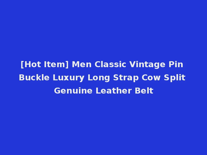 [Hot Item] Men Classic Vintage Pin Buckle Luxury Long Strap Cow Split Genuine Leather Belt
