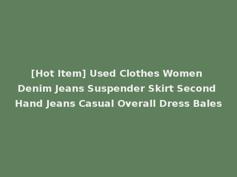 [Hot Item] Used Clothes Women Denim Jeans Suspender Skirt Second Hand Jeans Casual Overall Dress Bales