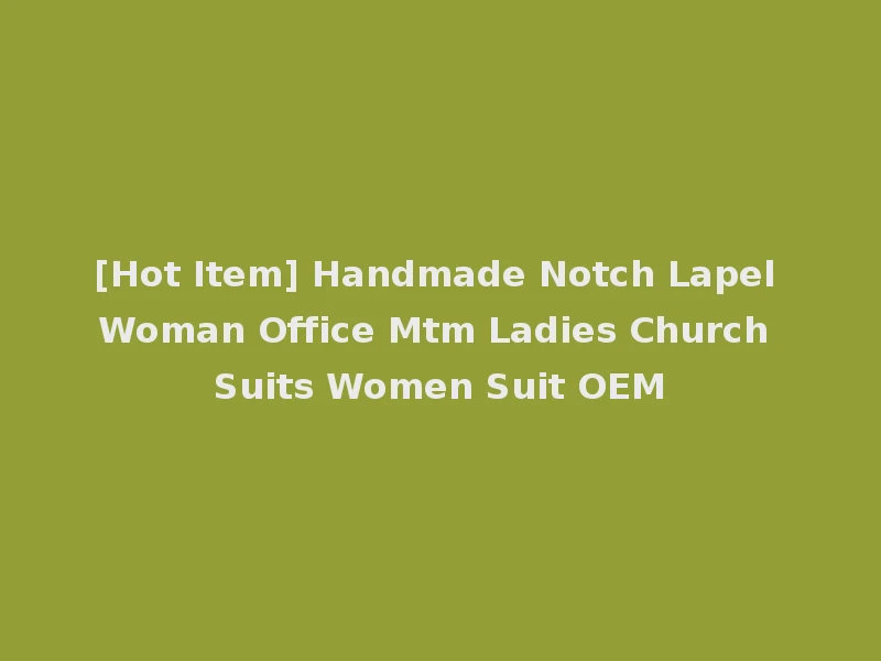 [Hot Item] Handmade Notch Lapel Woman Office Mtm Ladies Church Suits Women Suit OEM