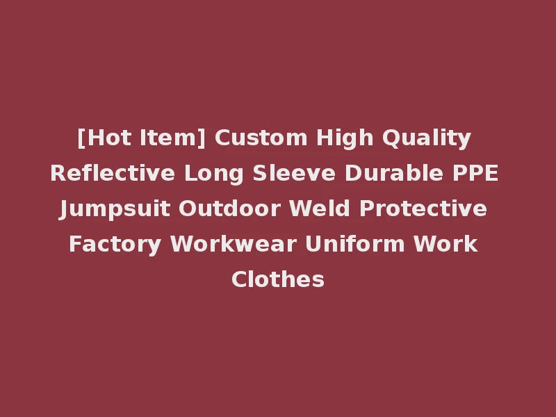 [Hot Item] Custom High Quality Reflective Long Sleeve Durable PPE Jumpsuit Outdoor Weld Protective Factory Workwear Uniform Work Clothes