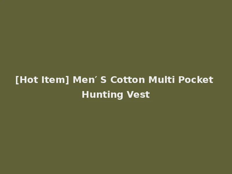 [Hot Item] Men′ S Cotton Multi Pocket Hunting Vest