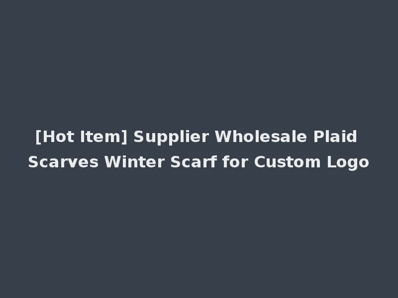 [Hot Item] Supplier Wholesale Plaid Scarves Winter Scarf for Custom Logo