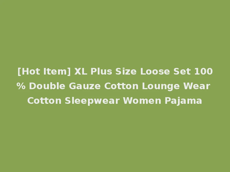 [Hot Item] XL Plus Size Loose Set 100% Double Gauze Cotton Lounge Wear Cotton Sleepwear Women Pajama