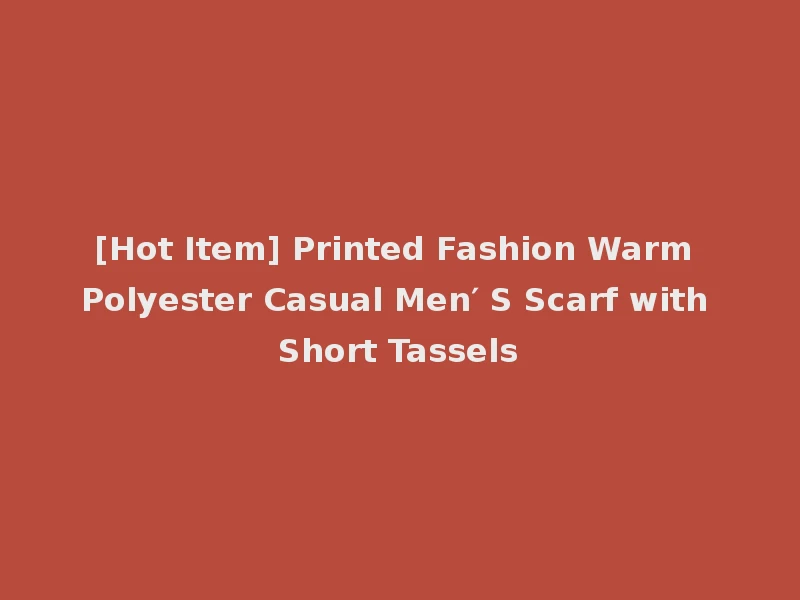 [Hot Item] Printed Fashion Warm Polyester Casual Men′ S Scarf with Short Tassels