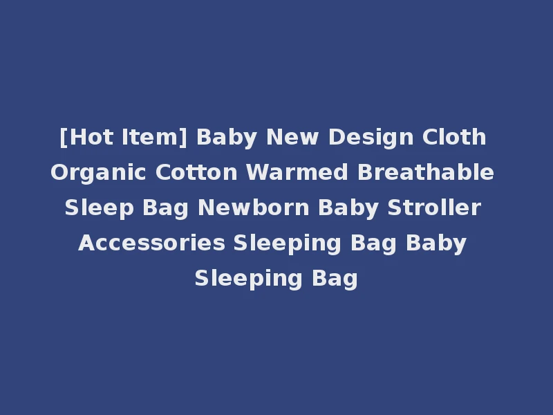 [Hot Item] Baby New Design Cloth Organic Cotton Warmed Breathable Sleep Bag Newborn Baby Stroller Accessories Sleeping Bag Baby Sleeping Bag