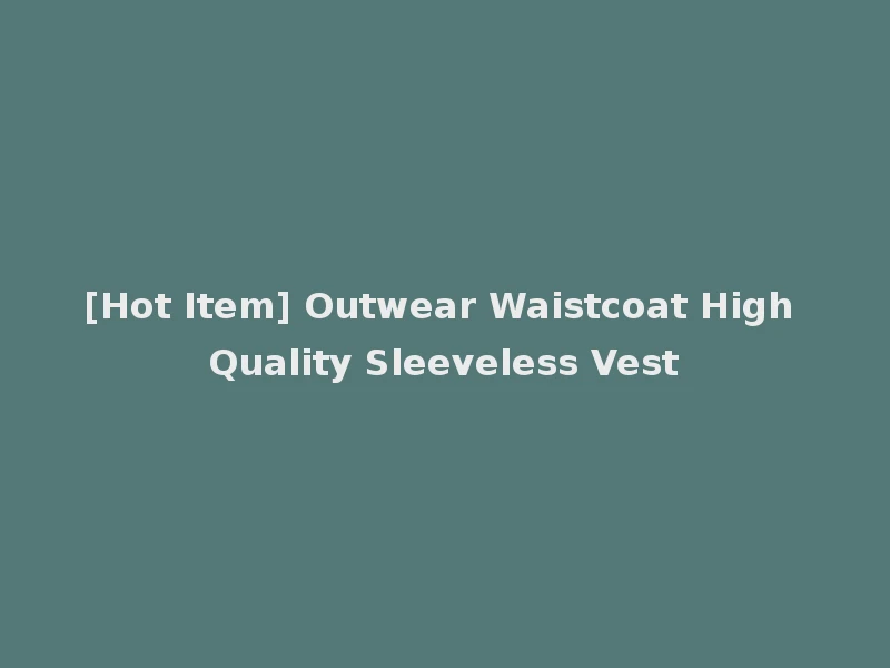 [Hot Item] Outwear Waistcoat High Quality Sleeveless Vest