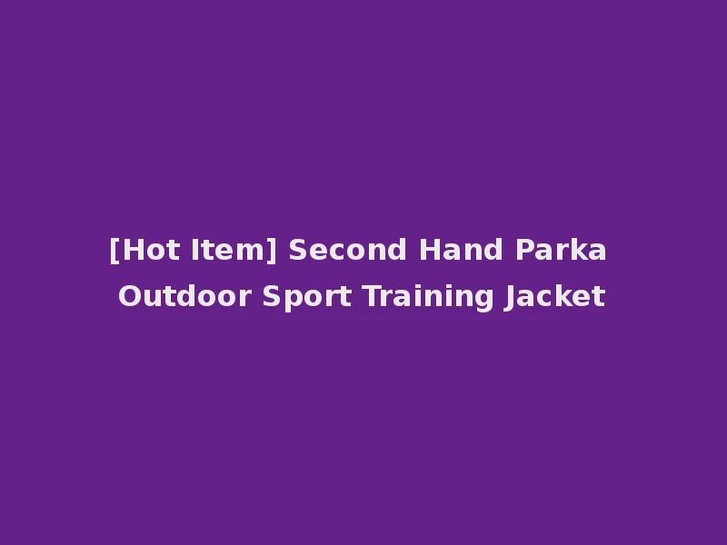 [Hot Item] Second Hand Parka Outdoor Sport Training Jacket