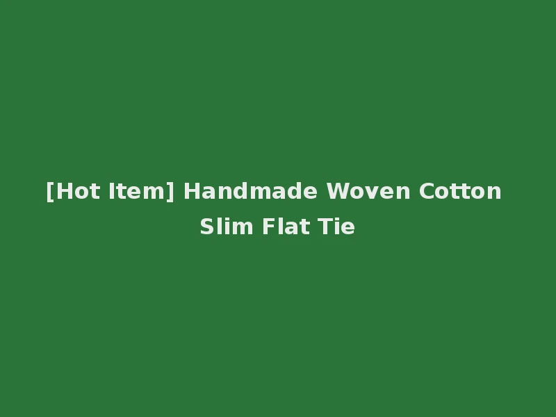 [Hot Item] Handmade Woven Cotton Slim Flat Tie