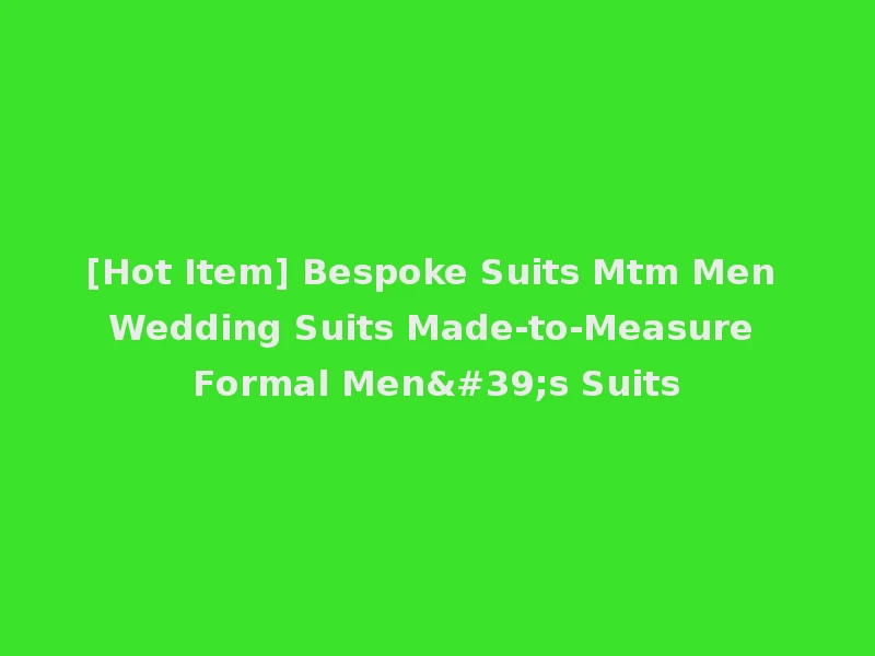 [Hot Item] Bespoke Suits Mtm Men Wedding Suits Made-to-Measure Formal Men's Suits