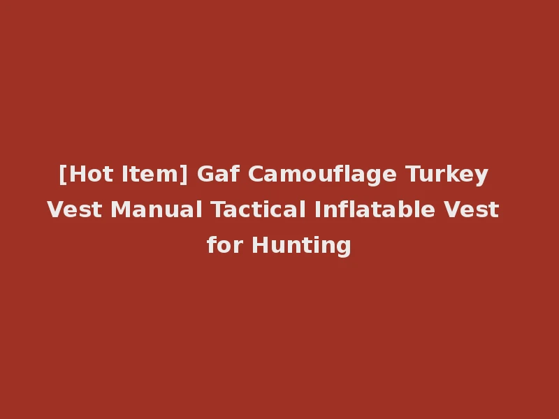 [Hot Item] Gaf Camouflage Turkey Vest Manual Tactical Inflatable Vest for Hunting
