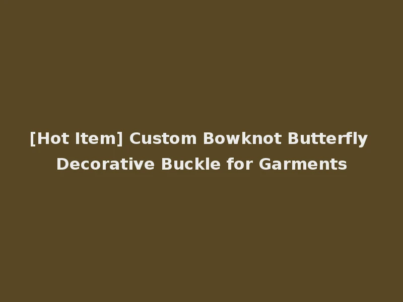 [Hot Item] Custom Bowknot Butterfly Decorative Buckle for Garments