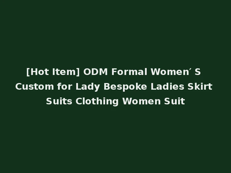 [Hot Item] ODM Formal Women′ S Custom for Lady Bespoke Ladies Skirt Suits Clothing Women Suit