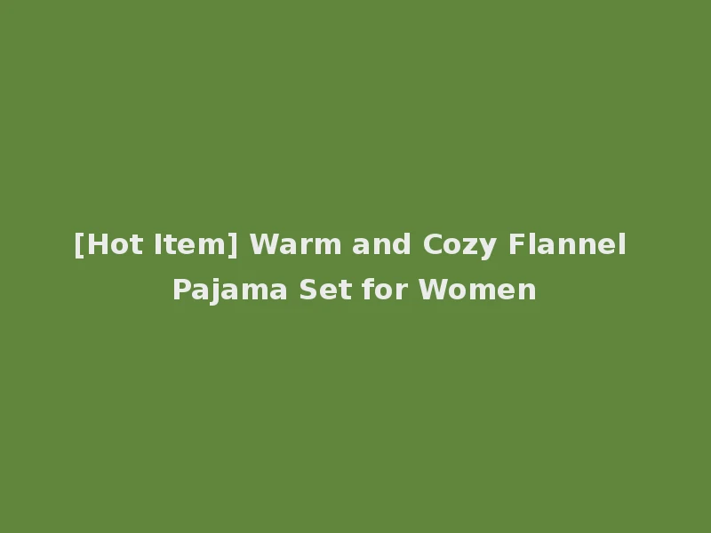 [Hot Item] Warm and Cozy Flannel Pajama Set for Women