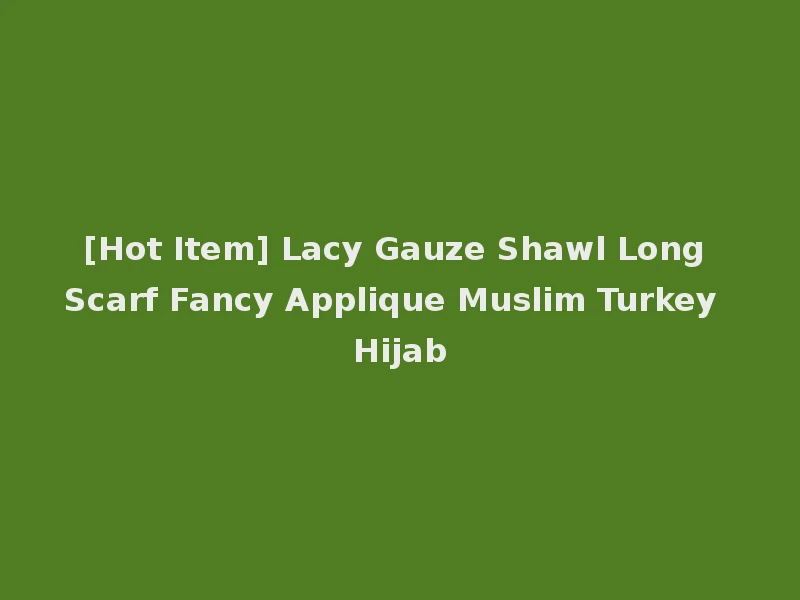 [Hot Item] Lacy Gauze Shawl Long Scarf Fancy Applique Muslim Turkey Hijab