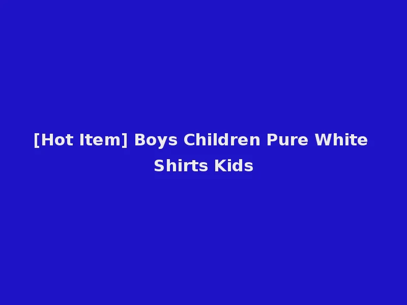 [Hot Item] Boys Children Pure White Shirts Kids