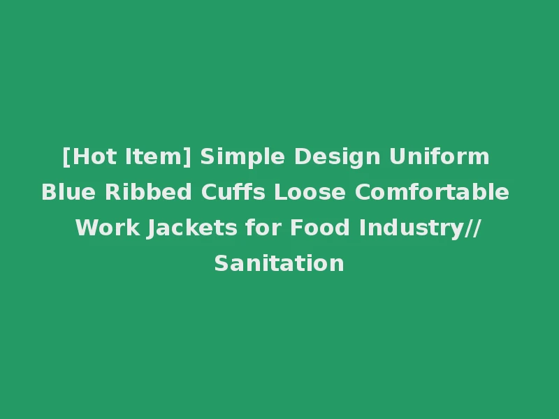 [Hot Item] Simple Design Uniform Blue Ribbed Cuffs Loose Comfortable Work Jackets for Food Industry//Sanitation