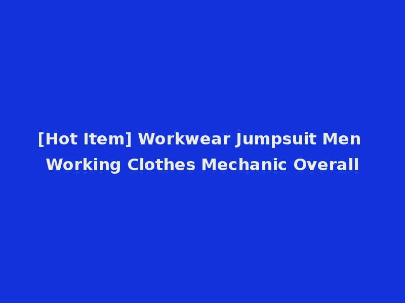 [Hot Item] Workwear Jumpsuit Men Working Clothes Mechanic Overall