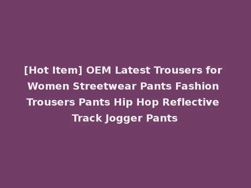 [Hot Item] OEM Latest Trousers for Women Streetwear Pants Fashion Trousers Pants Hip Hop Reflective Track Jogger Pants