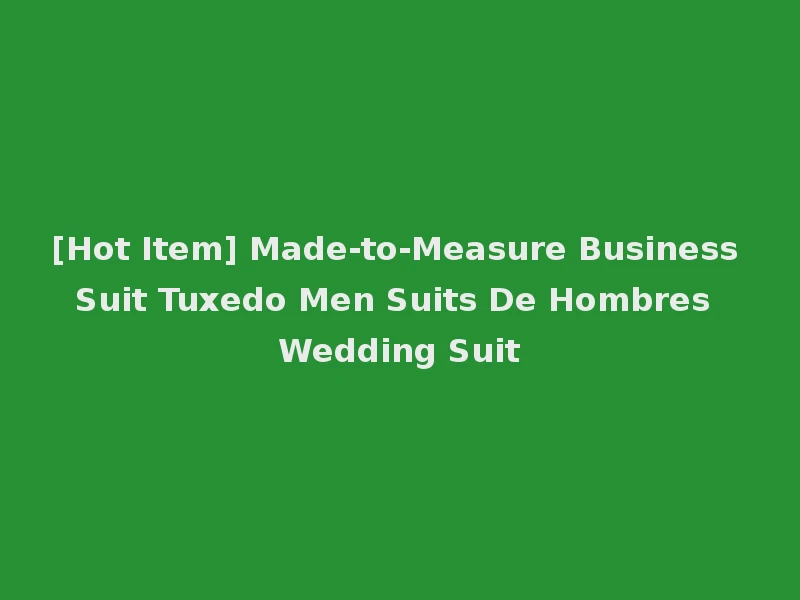 [Hot Item] Made-to-Measure Business Suit Tuxedo Men Suits De Hombres Wedding Suit