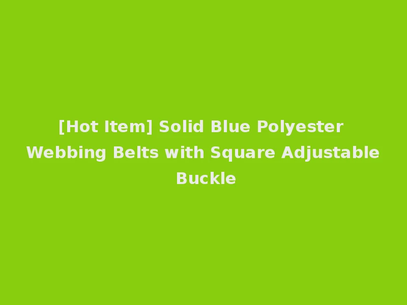 [Hot Item] Solid Blue Polyester Webbing Belts with Square Adjustable Buckle