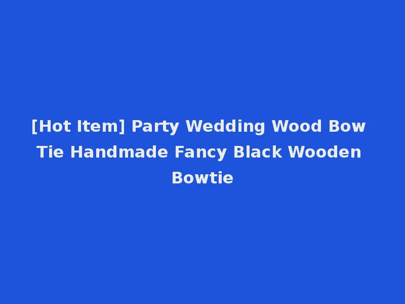 [Hot Item] Party Wedding Wood Bow Tie Handmade Fancy Black Wooden Bowtie