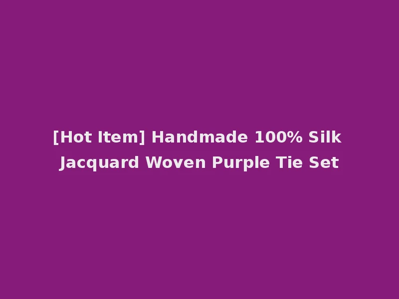 [Hot Item] Handmade 100% Silk Jacquard Woven Purple Tie Set