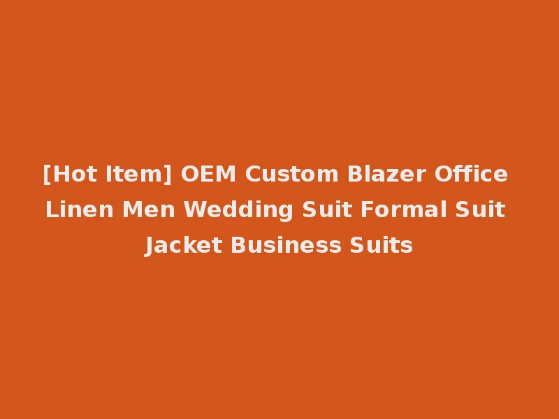 [Hot Item] OEM Custom Blazer Office Linen Men Wedding Suit Formal Suit Jacket Business Suits