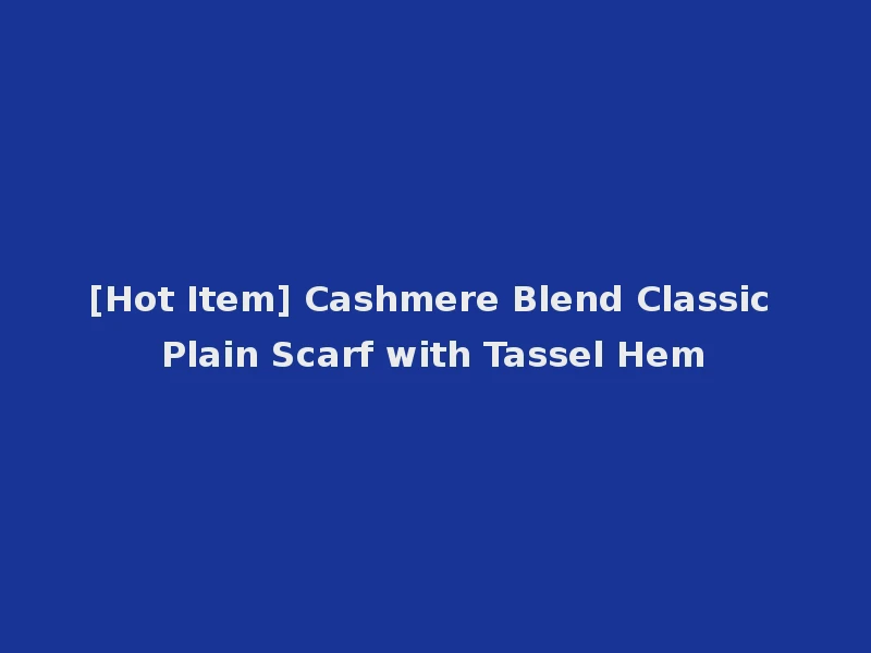 [Hot Item] Cashmere Blend Classic Plain Scarf with Tassel Hem