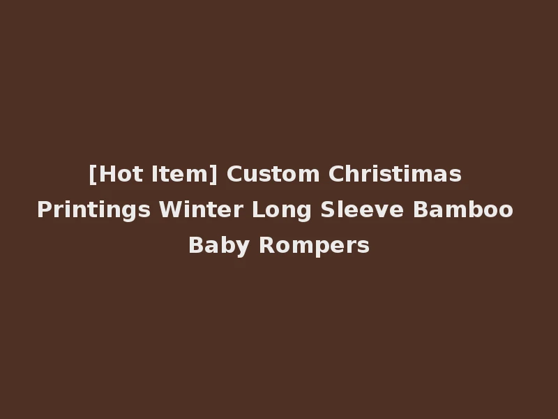 [Hot Item] Custom Christimas Printings Winter Long Sleeve Bamboo Baby Rompers