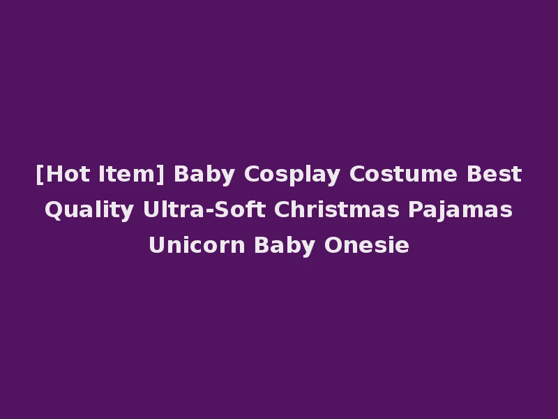 [Hot Item] Baby Cosplay Costume Best Quality Ultra-Soft Christmas Pajamas Unicorn Baby Onesie