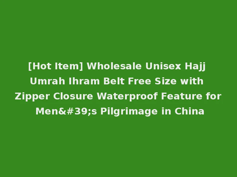 [Hot Item] Wholesale Unisex Hajj Umrah Ihram Belt Free Size with Zipper Closure Waterproof Feature for Men's Pilgrimage in China