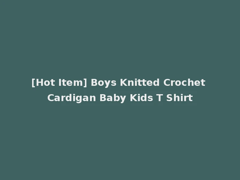 [Hot Item] Boys Knitted Crochet Cardigan Baby Kids T Shirt