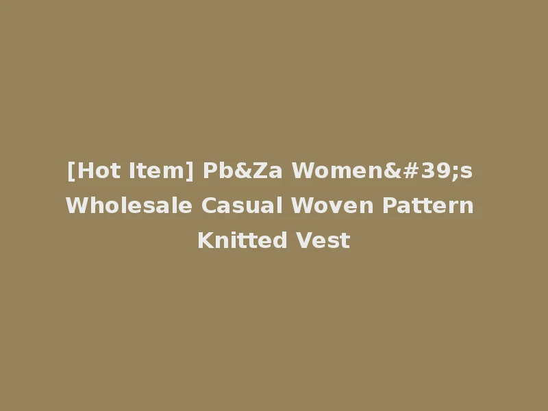 [Hot Item] Pb&Za Women's Wholesale Casual Woven Pattern Knitted Vest