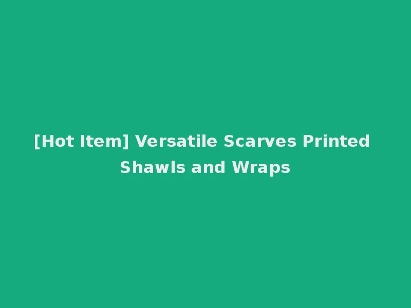 [Hot Item] Versatile Scarves Printed Shawls and Wraps