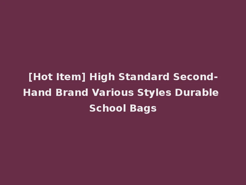 [Hot Item] High Standard Second-Hand Brand Various Styles Durable School Bags