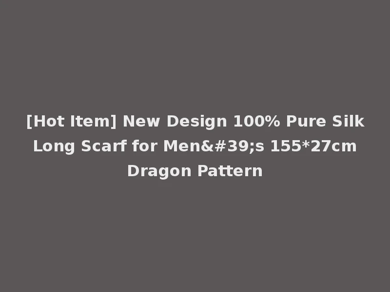 [Hot Item] New Design 100% Pure Silk Long Scarf for Men's 155*27cm Dragon Pattern