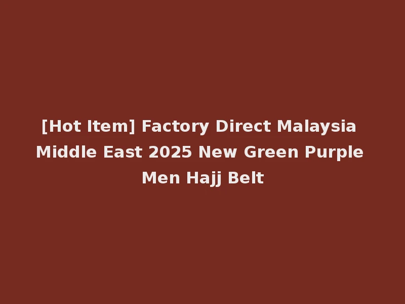 [Hot Item] Factory Direct Malaysia Middle East 2025 New Green Purple Men Hajj Belt