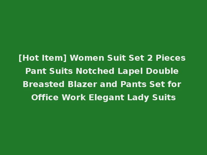 [Hot Item] Women Suit Set 2 Pieces Pant Suits Notched Lapel Double Breasted Blazer and Pants Set for Office Work Elegant Lady Suits