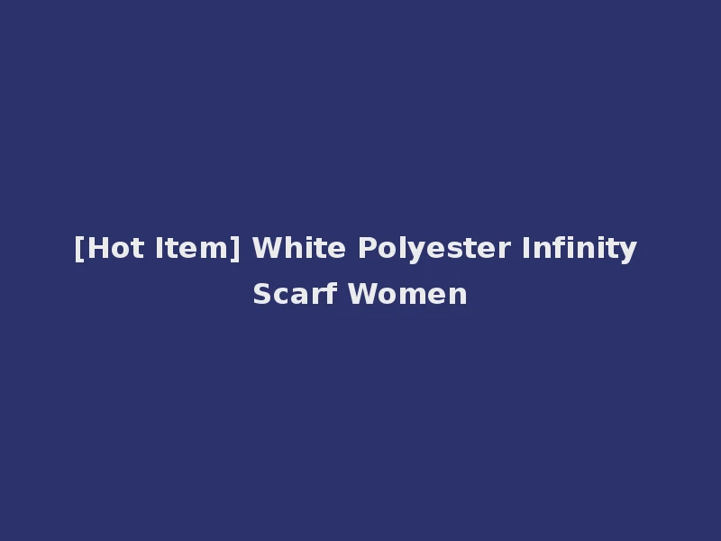 [Hot Item] White Polyester Infinity Scarf Women