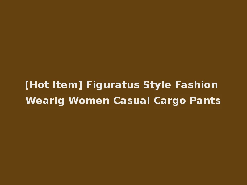 [Hot Item] Figuratus Style Fashion Wearig Women Casual Cargo Pants