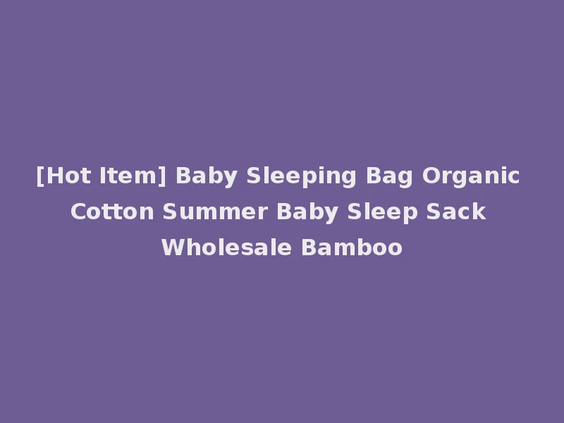 [Hot Item] Baby Sleeping Bag Organic Cotton Summer Baby Sleep Sack Wholesale Bamboo