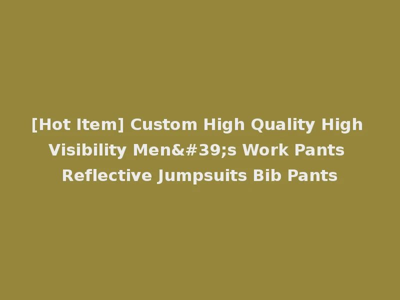 [Hot Item] Custom High Quality High Visibility Men's Work Pants Reflective Jumpsuits Bib Pants