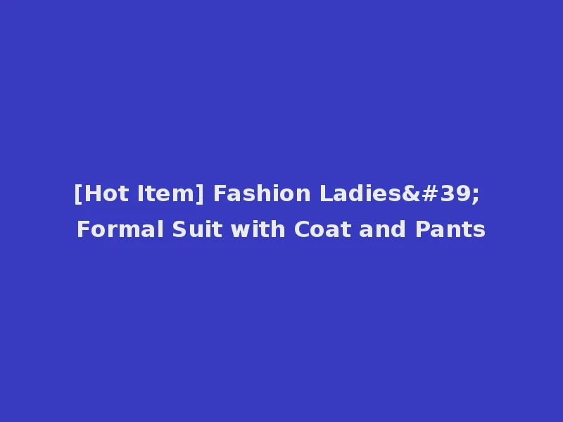 [Hot Item] Fashion Ladies' Formal Suit with Coat and Pants