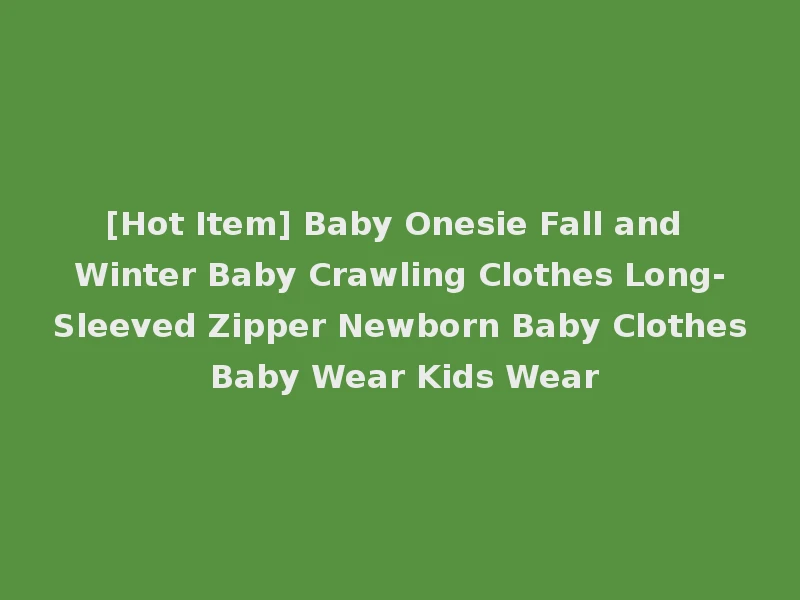 [Hot Item] Baby Onesie Fall and Winter Baby Crawling Clothes Long-Sleeved Zipper Newborn Baby Clothes Baby Wear Kids Wear
