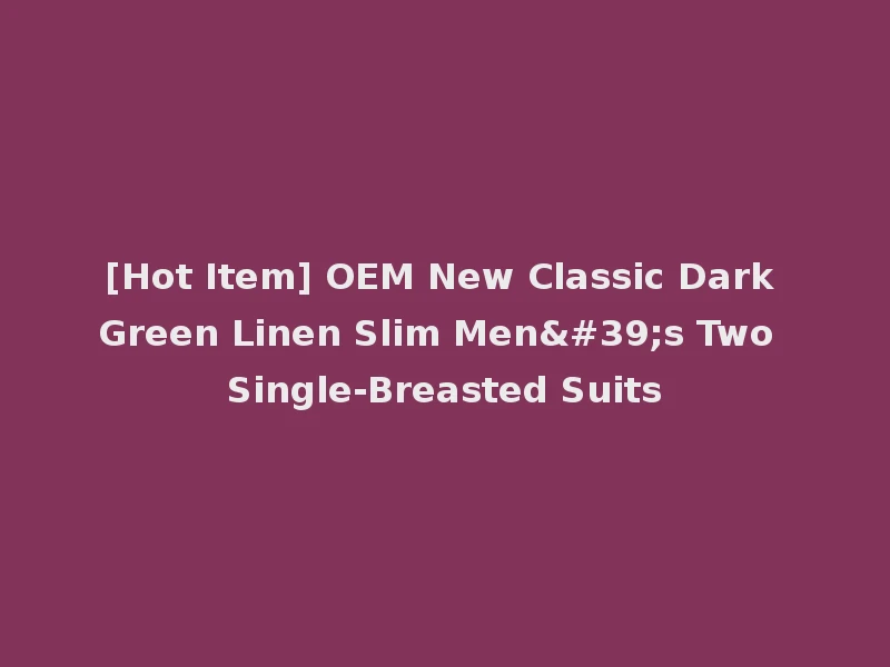 [Hot Item] OEM New Classic Dark Green Linen Slim Men's Two Single-Breasted Suits