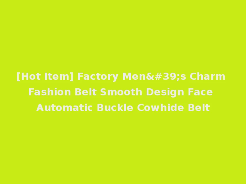 [Hot Item] Factory Men's Charm Fashion Belt Smooth Design Face Automatic Buckle Cowhide Belt