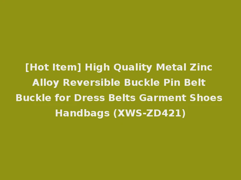 [Hot Item] High Quality Metal Zinc Alloy Reversible Buckle Pin Belt Buckle for Dress Belts Garment Shoes Handbags (XWS-ZD421)