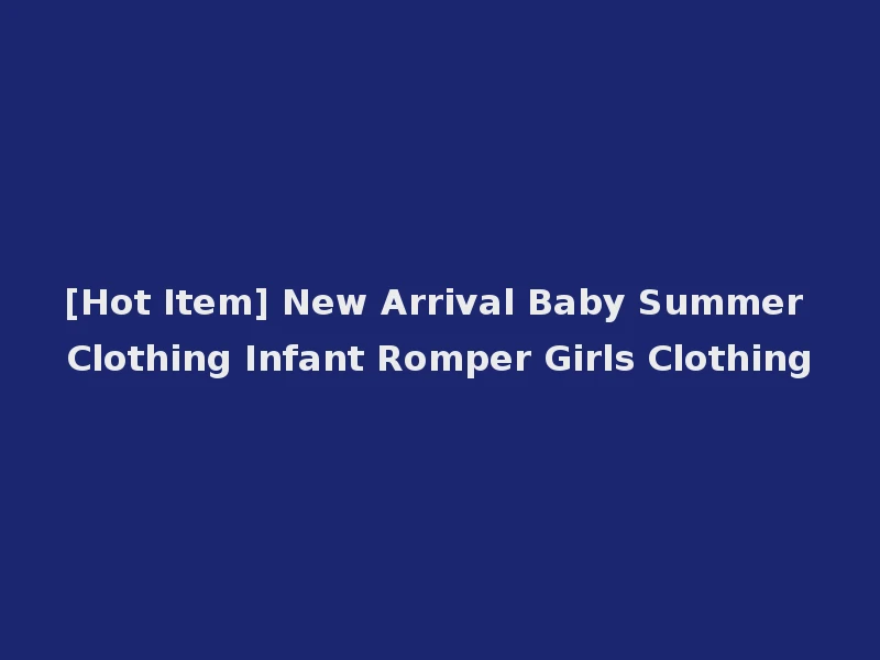 [Hot Item] New Arrival Baby Summer Clothing Infant Romper Girls Clothing