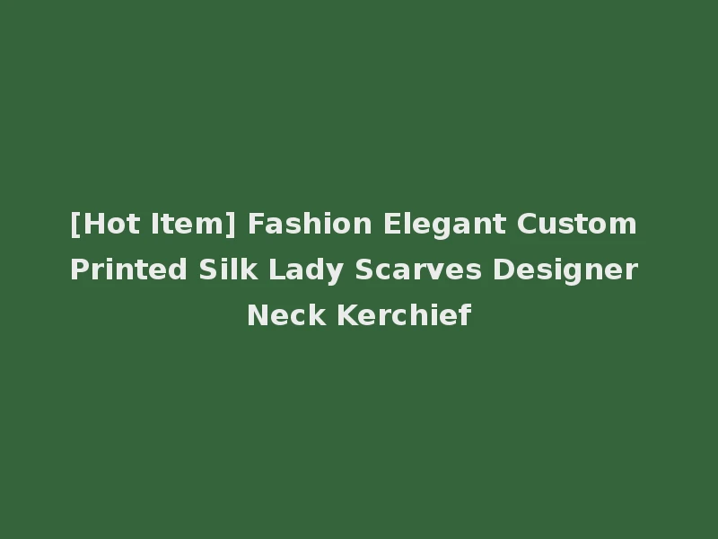 [Hot Item] Fashion Elegant Custom Printed Silk Lady Scarves Designer Neck Kerchief